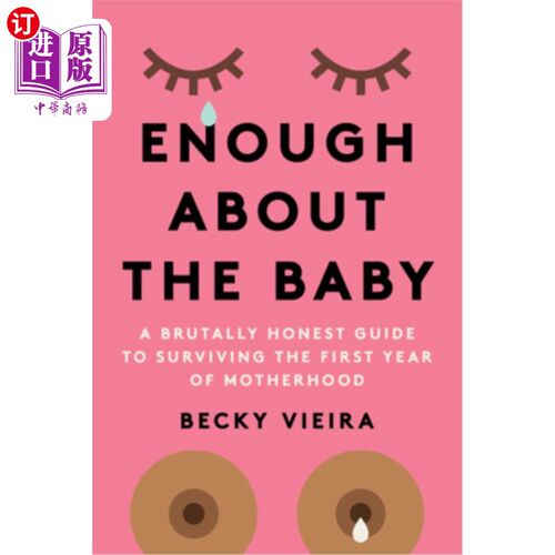海外直订Enough about the Baby: A Brutally Honest Guide to Surviving the First Year of Mo 关于孩子的足够多:一个残酷