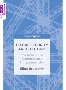 海外直订Eu Gas Security Architecture: The Role of the Commission's Entrepreneurship 欧盟天然气安全架构：欧盟委员会