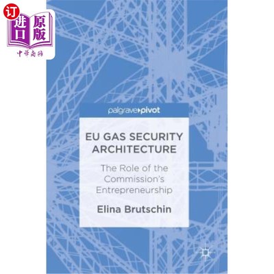 海外直订Eu Gas Security Architecture: The Role of the Commission's Entrepreneurship 欧盟天然气安全架构：欧盟委员会