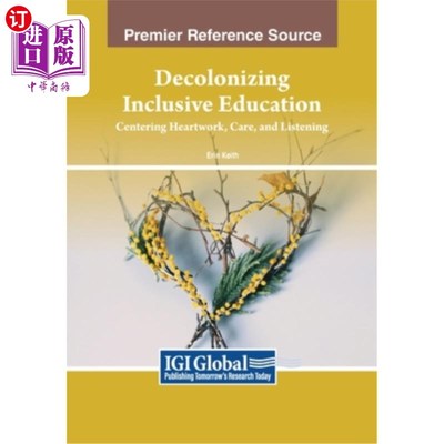 海外直订Decolonizing Inclusive Education: Centering Heartwork, Care, and Listening 去殖民化全纳教育：以用心、关怀和
