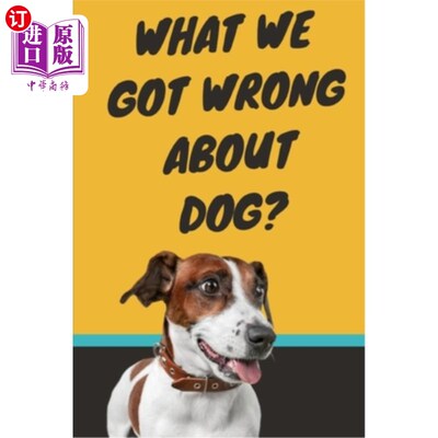 海外直订What We Got Wrong About Dog?: Pet love: Do's And Don'ts Tips 2021 关于狗，我们错在哪里？：宠物之爱：2021年