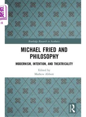海外直订Michael Fried and Philosophy: Modernism, Intention, and Theatricality 迈克尔·弗里德和哲学:现代主义、意图和