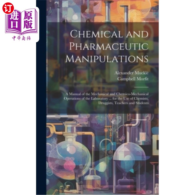 海外直订Chemical and Pharmaceutic Manipulations: A Manual of the Mechanical and Chemico- 化学和药物操作:实验室的机