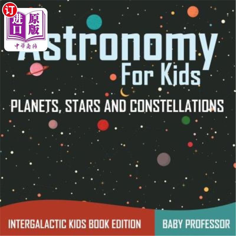 海外直订Astronomy for Kids: Planets, Stars and Constellations - Intergalactic Kids Book  儿童天文学：行星、恒星和星