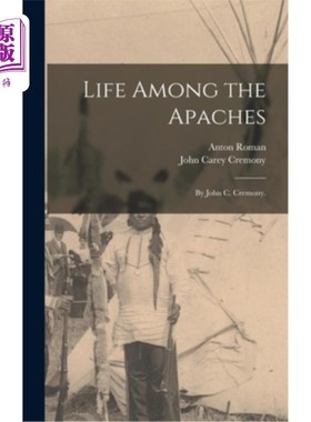 海外直订Life Among the Apaches: By John C. Cremony. 阿帕奇人的生活：约翰·c·克雷莫尼著。