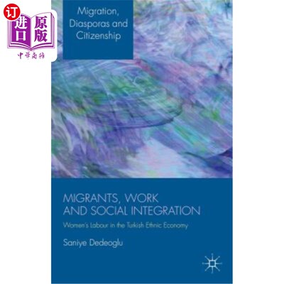 海外直订Migrants, Work and Social Integration: Women's Labour in the Turkish Ethnic Econ 移民、工作和社会融合：土耳
