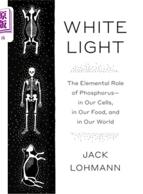 海外直订White Light: The Elemental Role of Phosphorus-In Our Cells, in Our Food, and in  白光：磷的基本作用——在我