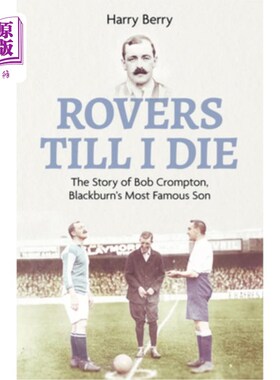 海外直订Rovers Til I Die: The Story of Bob Crompton, Blackburn's Most Famous Son 漫游至死:鲍勃·克朗普顿的故事，布莱