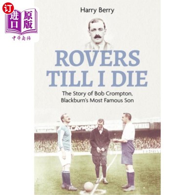 海外直订Rovers Til I Die: The Story of Bob Crompton, Blackburn's Most Famous Son 漫游至死:鲍勃·克朗普顿的故事，布莱