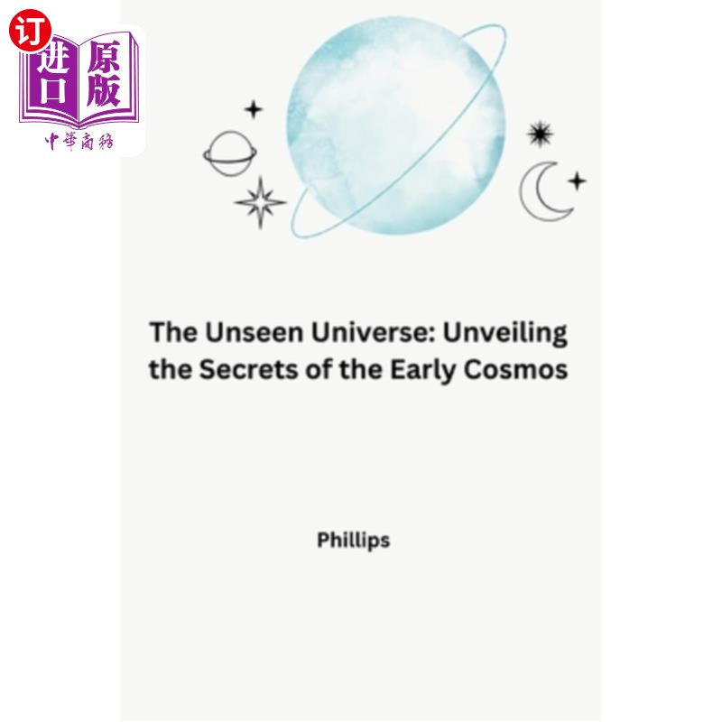 海外直订The Unseen Universe: Unveiling the Secrets of the Early Cosmos 看不见的宇宙：揭开早期宇宙的秘密