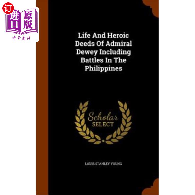 海外直订Life and Heroic Deeds of Admiral Dewey Including Battles in the Philippines 杜威上将的生平和英雄事迹，包括