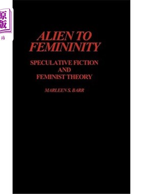 海外直订Alien to Femininity: Speculative Fiction and Feminist Theory 与女性气质格格不入：思辨小说与女性主义理论