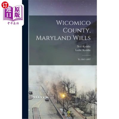 海外直订Wicomico County, Maryland Wills: Yr.1867-1897 马里兰州威科米科县遗嘱:1867-1897年