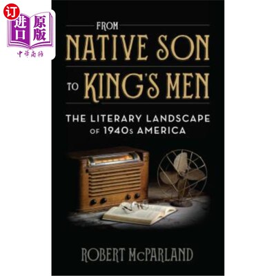 海外直订From Native Son to King's Men: The Literary Landscape of 1940s America 从本地的儿子到国王的人:40年代美国的