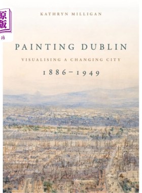 海外直订Painting Dublin, 1886-1949: Visualising a changing city 画都柏林，1886-1949:一个变化的城市的视觉化