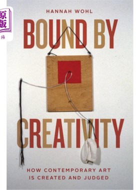 海外直订Bound by Creativity: How Contemporary Art Is Created and Judged 创造力的束缚:当代艺术是如何被创造和评判的