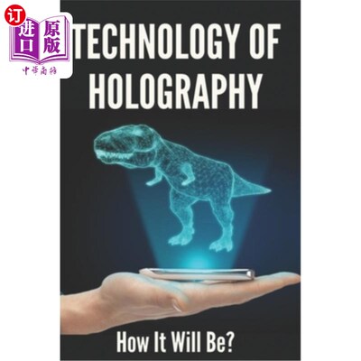 海外直订Technology Of Holography: How It Will Be?: Holographic Future Technology 全息技术：将如何发展？：全息未来技