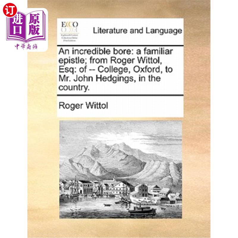 海外直订An Incredible Bore: A Familiar Epistle; From Roger Wittol, Esq: Of -- College, O 令人难以置信的无聊:一封熟
