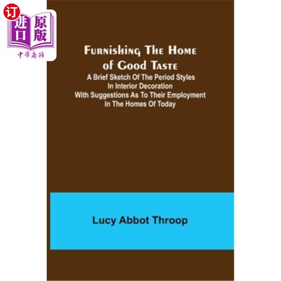 海外直订Furnishing the Home of Good Taste: A Brief Sketch of the Period Styles in Interi 陈设好品位的家:室内装饰时