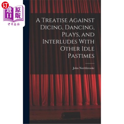 海外直订A Treatise Against Dicing, Dancing, Plays, and Interludes With Other Idle Pastim 反对掷骰子、跳舞、游戏和其