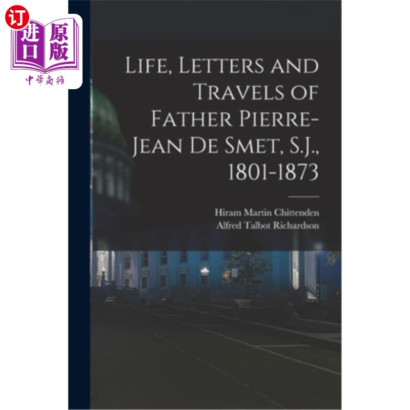 海外直订Life, Letters and Travels of Father Pierre-Jean de Smet, S.J., 1801-1873 皮埃尔-让·德·斯梅特神父的生平、书