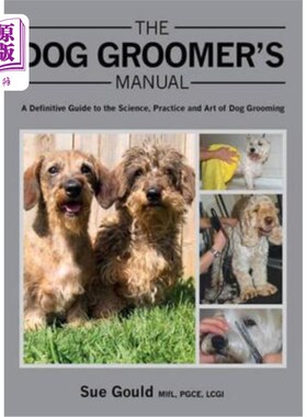 海外直订The Dog Groomer's Manual: A Definitive Guide to the Science, Practice and Art of 《犬美容手册：犬美容科学、