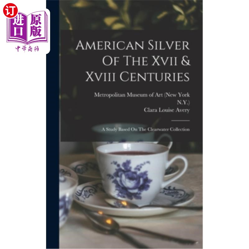 海外直订American Silver Of The Xvii & Xviii Centuries: A Study Based On The Clearwater C 十七、十八世纪的美国银器: