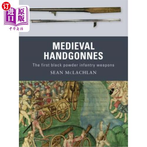 海外直订Medieval Handgonnes: The First Black Powder Infantry Weapons 中世纪手枪:第一批黑火药步兵武器
