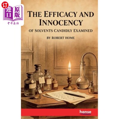 海外直订The Efficacy and Innocency of Solvents Candidly Examined: With Experiments and C 坦率地考察溶剂的有效性和无