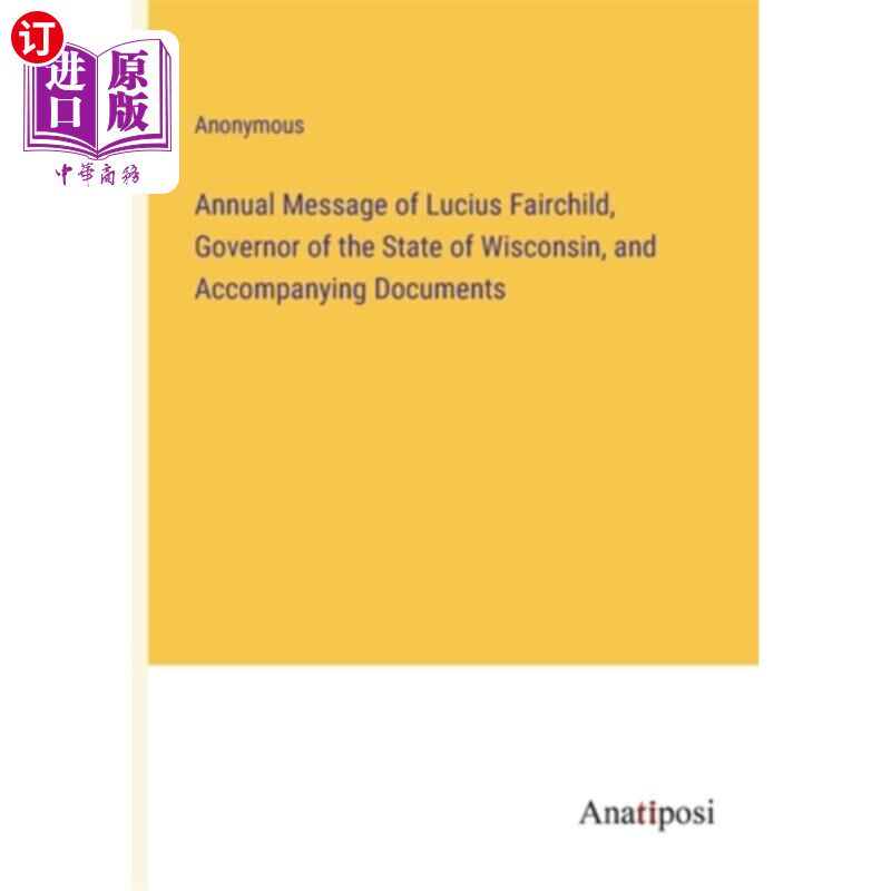 海外直订Annual Message of Lucius Fairchild, Governor of the State of Wisconsin, and Acco 威斯康辛州州长卢修斯·费尔
