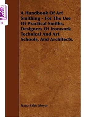 海外直订A Handbook of Art Smithing - For the Use of Practical Smiths, Designers of Ironw 一本艺术锻造手册——供实用