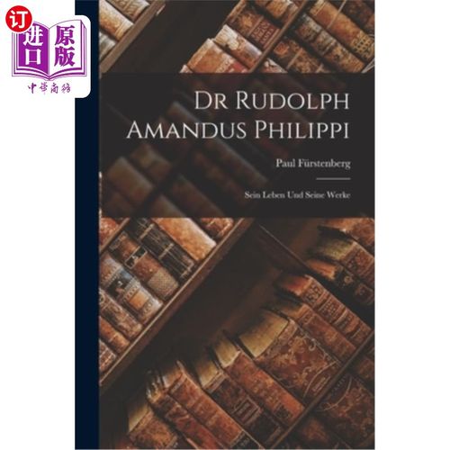 海外直订Dr Rudolph Amandus Philippi: Sein Leben und Seine Werke 鲁道夫阿曼德斯·腓立比博士