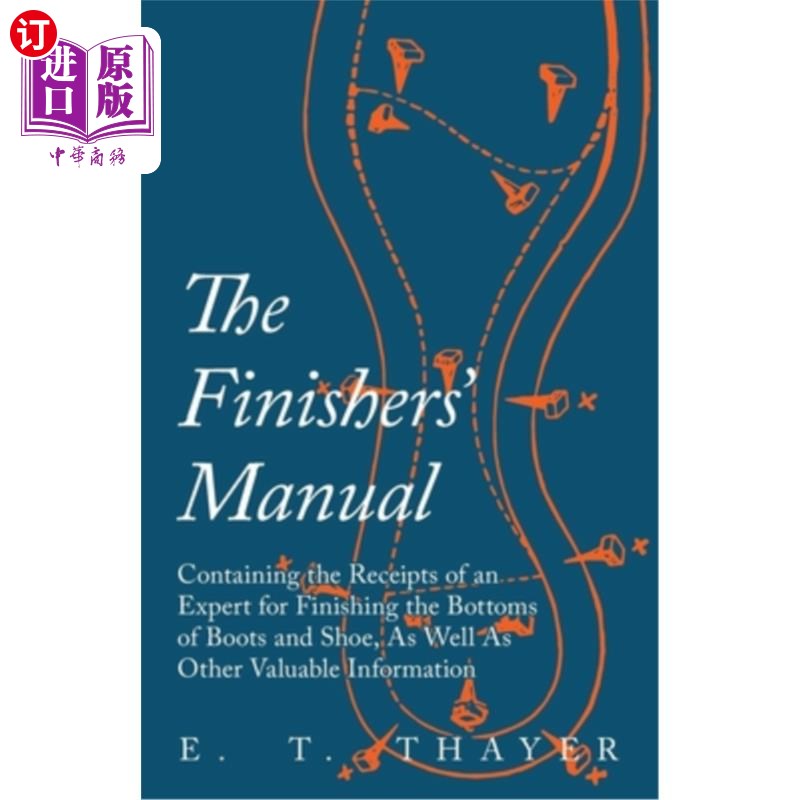 海外直订The Finishers' Manual- Containing the Receipts of an Expert for Finishing the B完成者手册-包含完成靴子和鞋子