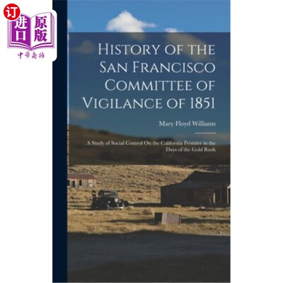海外直订History of the San Francisco Committee of Vigilance of 1851: A Study of Social C 1851年旧金山警戒委员会的历