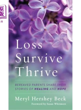 海外直订Loss, Survive, Thrive: Bereaved Parents Share Their Stories of Healing and Hope 失去，生存，成长:失去亲人的