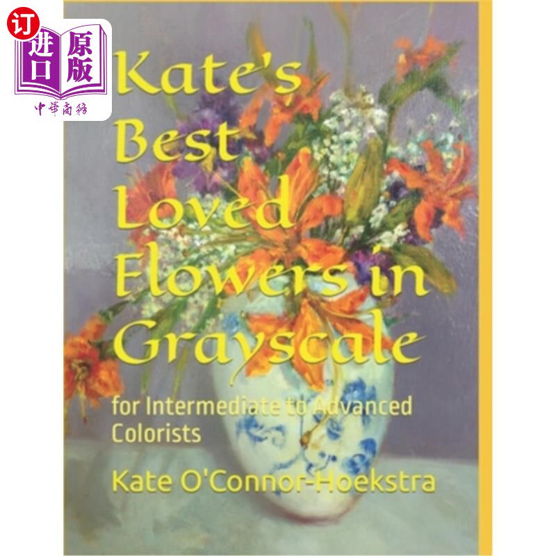 海外直订Kate's Best Loved Flowers in Grayscale: for Intermediate to Advanced Colorists 凯特最喜欢的花在灰度:中级到