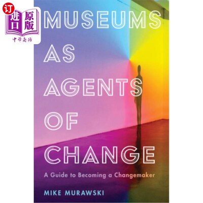 海外直订Museums as Agents of Change: A Guide to Becoming a Changemaker 博物馆是变革的推动者:成为变革者指南