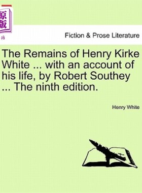 海外直订The Remains of Henry Kirke White ... with an Account of His Life, by Robert Sout 亨利·柯克·怀特的遗体…罗伯