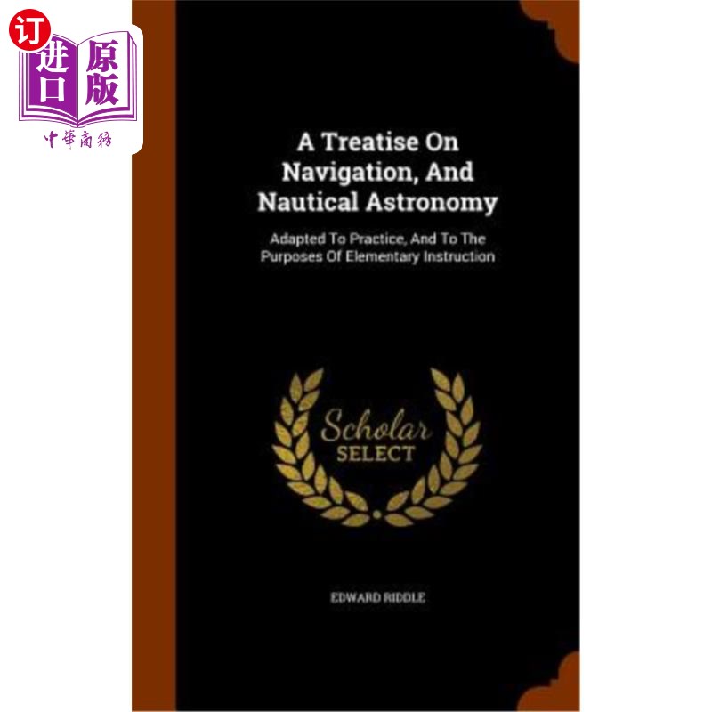 海外直订A Treatise on Navigation, and Nautical Astronomy: Adapted to Practice, and to th 关于航海和航海天文学的论文