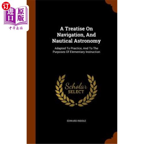 海外直订A Treatise on Navigation, and Nautical Astronomy: Adapted to Practice, and to th 关于航海和航海天文学的论文