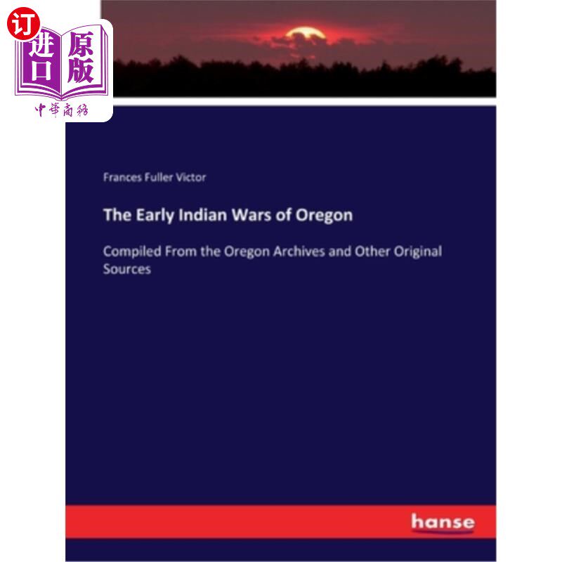 海外直订The Early Indian Wars of Oregon: Compiled From the Oregon Archives and Other Ori 俄勒冈州早期印第安人战争: