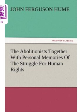 海外直订The Abolitionists Together with Personal Memories of the Struggle for Human Righ 废奴主义者与个人对人权斗争