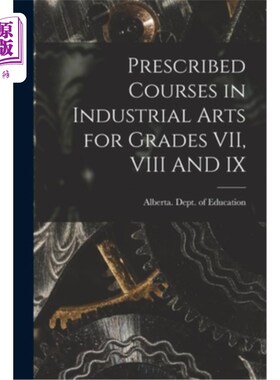 海外直订Prescribed Courses in Industrial Arts for Grades VII, VIII AND IX 七、八、九年级工业艺术规定课程