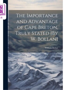 海外直订The Importance and Advantage of Cape Breton, Truly Stated [By W. Bollan] 布雷顿角的重要性和优势，真实陈述[