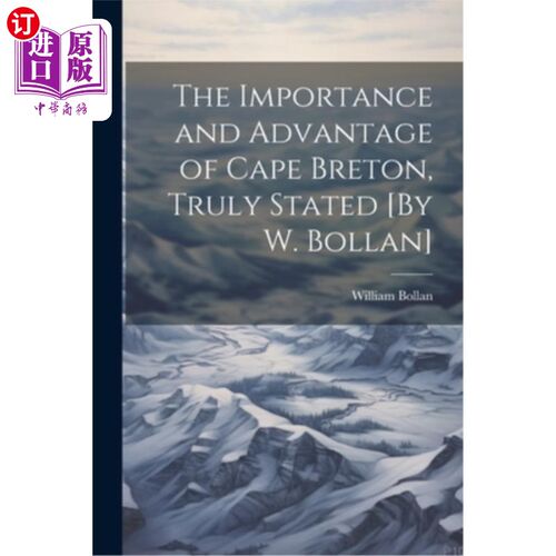海外直订The Importance and Advantage of Cape Breton, Truly Stated [By W. Bollan] 布雷顿角的重要性和优势，真实陈述[