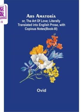 海外直订Ars Amatoria; or, The Art Of Love; Literally Translated into English Prose, with Ars Amator