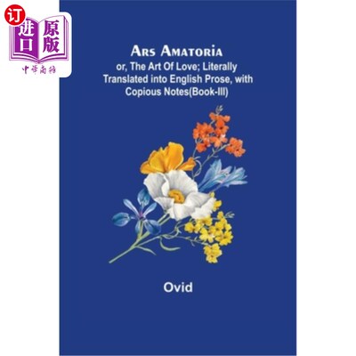 海外直订Ars Amatoria; or, The Art Of Love; Literally Translated into English Prose, with Ars Amator
