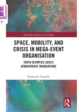海外直订Space, Mobility, and Crisis in Mega-Event Organisation: Tokyo Olympics 2020's At 大型活动组织中的空间、流动