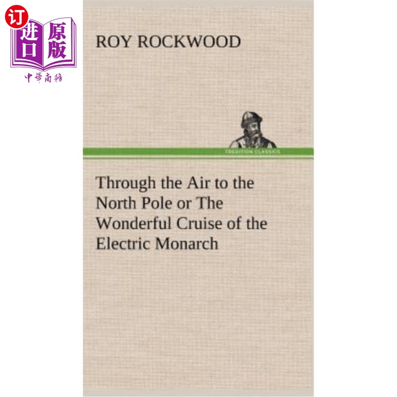 海外直订Through the Air to the North Pole or The Wonderful Cruise of the Electric Monarc 通过空气到达北极，或者乘坐