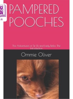 海外直订Pampered Pooches: The Adventures of Sir Eli and Lady Bella: The Introduction 娇生惯养的狮子狗：伊莱爵士和贝